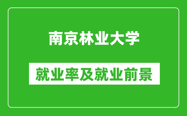 南京林業(yè)大學(xué)就業(yè)率怎么樣,就業(yè)前景好嗎？