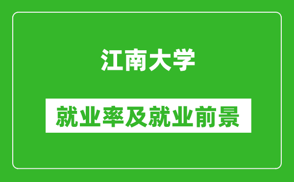 江南大學(xué)就業(yè)率怎么樣,就業(yè)前景好嗎？