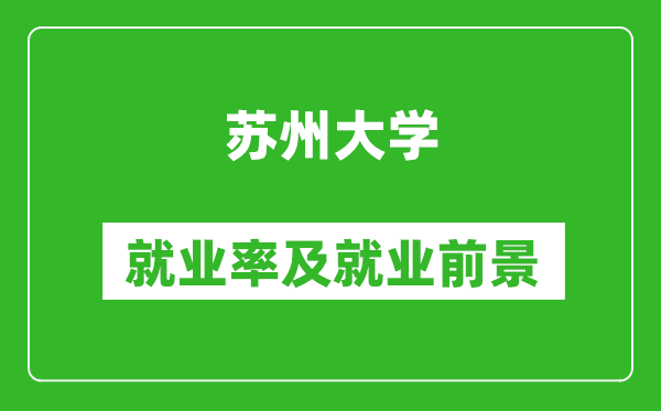 蘇州大學(xué)就業(yè)率怎么樣,就業(yè)前景好嗎？