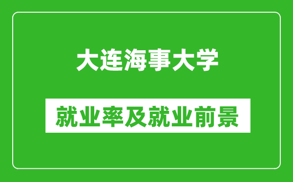 大連海事大學(xué)就業(yè)率怎么樣,就業(yè)前景好嗎？