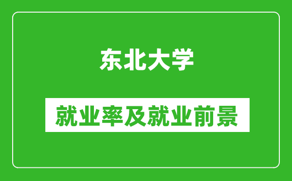 東北大學就業(yè)率怎么樣,就業(yè)前景好嗎？