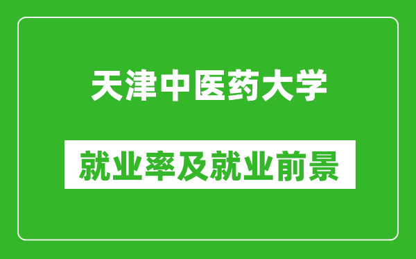 天津中醫(yī)藥大學(xué)就業(yè)率怎么樣,就業(yè)前景好嗎？