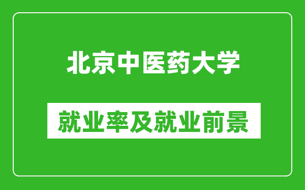 北京中醫(yī)藥大學(xué)就業(yè)率怎么樣,就業(yè)前景好嗎？
