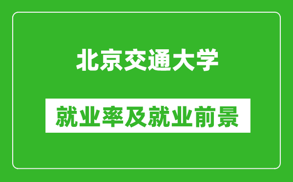 北京交通大學就業(yè)率怎么樣,就業(yè)前景好嗎？