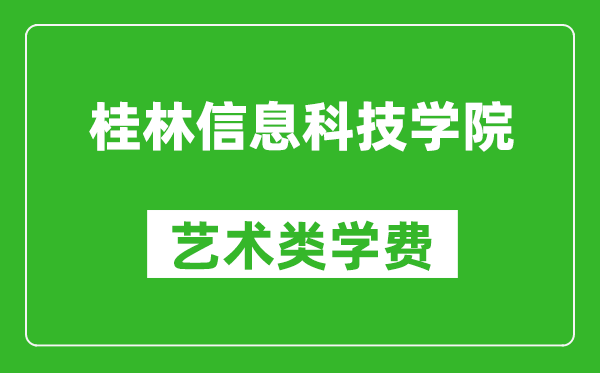 桂林信息科技學(xué)院藝術(shù)類學(xué)費多少錢一年(附各專業(yè)收費標(biāo)準(zhǔn))