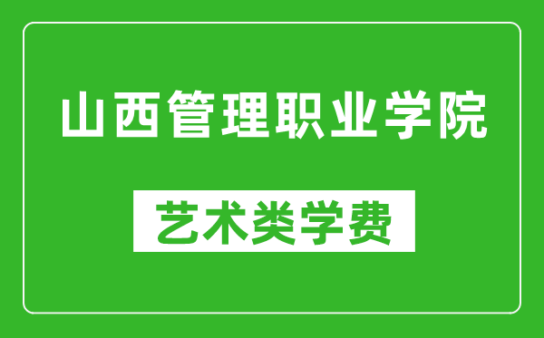 山西管理職業(yè)學院藝術類學費多少錢一年(附各專業(yè)收費標準)