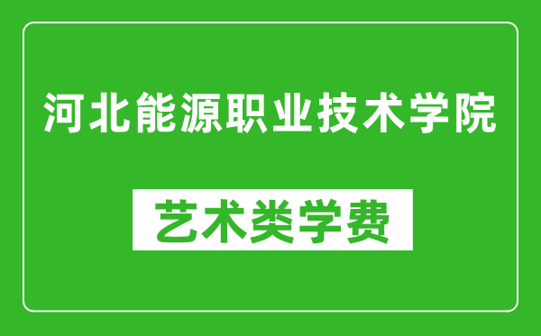 河北能源職業(yè)技術(shù)學(xué)院藝術(shù)類學(xué)費(fèi)多少錢(qián)一年(附各專業(yè)收費(fèi)標(biāo)準(zhǔn))