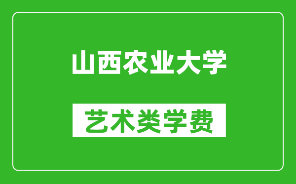 山西農(nóng)業(yè)大學藝術類學費多少錢一年(附各專業(yè)收費標準)