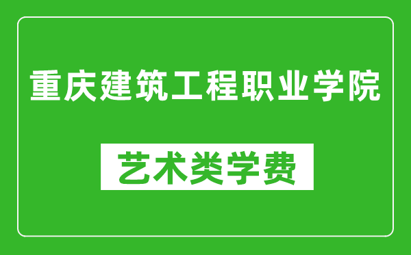 重慶建筑工程職業(yè)學(xué)院藝術(shù)類學(xué)費(fèi)多少錢一年(附各專業(yè)收費(fèi)標(biāo)準(zhǔn))