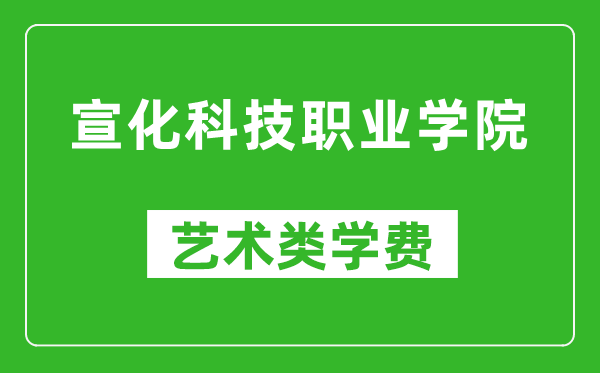 宣化科技職業(yè)學(xué)院藝術(shù)類學(xué)費(fèi)多少錢(qián)一年(附各專業(yè)收費(fèi)標(biāo)準(zhǔn))