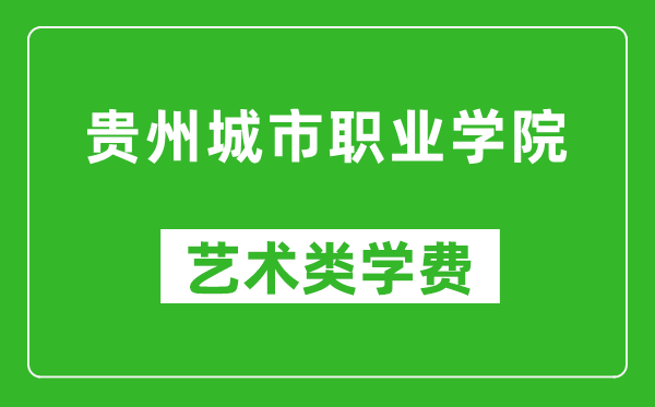 貴州城市職業(yè)學院藝術類學費多少錢一年(附各專業(yè)收費標準)