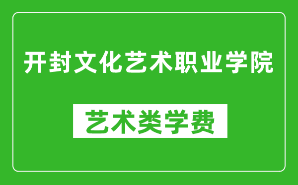 開封文化藝術(shù)職業(yè)學(xué)院藝術(shù)類學(xué)費多少錢一年(附各專業(yè)收費標(biāo)準(zhǔn))
