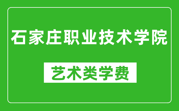 石家莊職業(yè)技術(shù)學(xué)院藝術(shù)類學(xué)費多少錢一年(附各專業(yè)收費標準)