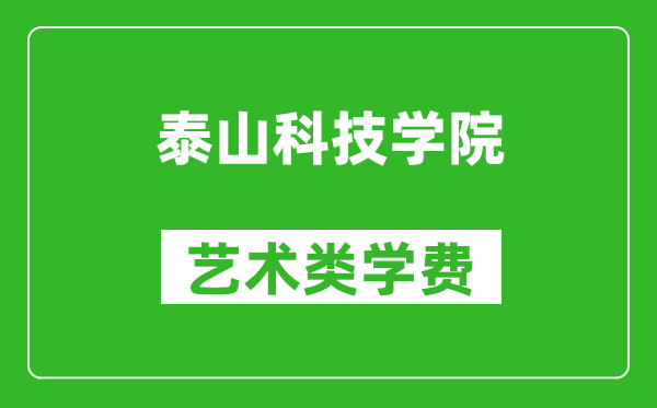 泰山科技學(xué)院藝術(shù)類學(xué)費(fèi)多少錢一年(附各專業(yè)收費(fèi)標(biāo)準(zhǔn))