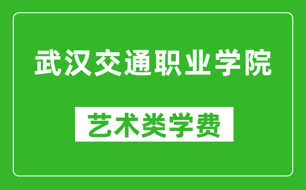 武漢交通職業(yè)學(xué)院藝術(shù)類學(xué)費多少錢一年(附各專業(yè)收費標(biāo)準(zhǔn))