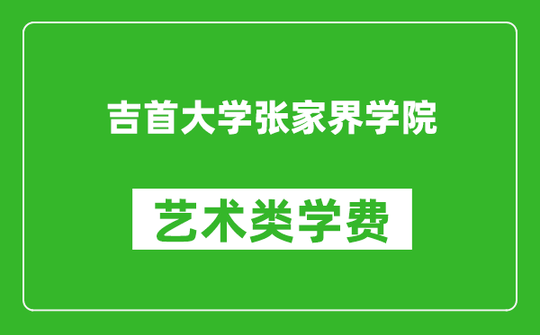 吉首大學(xué)張家界學(xué)院藝術(shù)類學(xué)費多少錢一年(附各專業(yè)收費標(biāo)準(zhǔn))