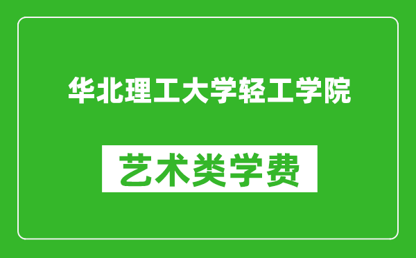 華北理工大學輕工學院藝術類學費多少錢一年(附各專業(yè)收費標準)
