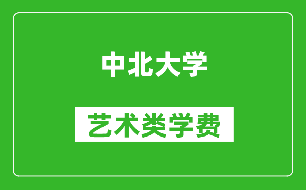 中北大學(xué)藝術(shù)類學(xué)費(fèi)多少錢(qián)一年(附各專業(yè)收費(fèi)標(biāo)準(zhǔn))
