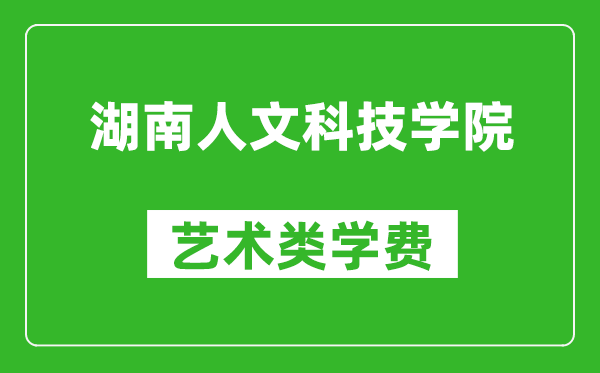 湖南人文科技學(xué)院藝術(shù)類學(xué)費多少錢一年(附各專業(yè)收費標準)
