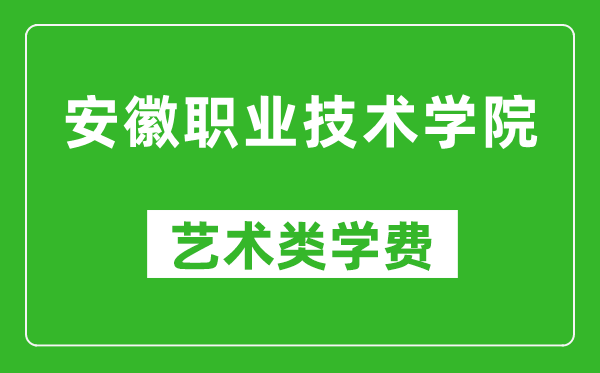 安徽職業(yè)技術(shù)學(xué)院藝術(shù)類學(xué)費多少錢一年(附各專業(yè)收費標(biāo)準(zhǔn))
