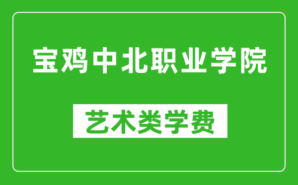 寶雞中北職業(yè)學(xué)院藝術(shù)類學(xué)費(fèi)多少錢一年(附各專業(yè)收費(fèi)標(biāo)準(zhǔn))