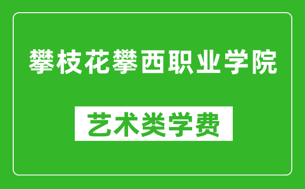 攀枝花攀西職業(yè)學(xué)院藝術(shù)類(lèi)學(xué)費(fèi)多少錢(qián)一年(附各專(zhuān)業(yè)收費(fèi)標(biāo)準(zhǔn))