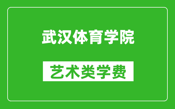 武漢體育學(xué)院藝術(shù)類學(xué)費(fèi)多少錢一年(附各專業(yè)收費(fèi)標(biāo)準(zhǔn))
