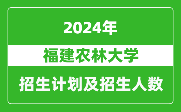 福建農(nóng)林大學(xué)2024年在江蘇的招生計(jì)劃及招生人數(shù)