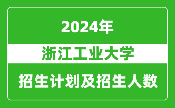 浙江工業(yè)大學(xué)2024年在江蘇的招生計(jì)劃及招生人數(shù)