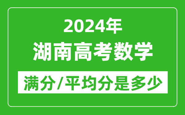 2024年湖南高考數(shù)學(xué)滿分多少,湖南高考數(shù)學(xué)平均分是多少？