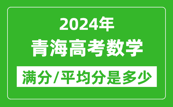 2024年青海高考數(shù)學(xué)滿分多少,青海高考數(shù)學(xué)平均分是多少？