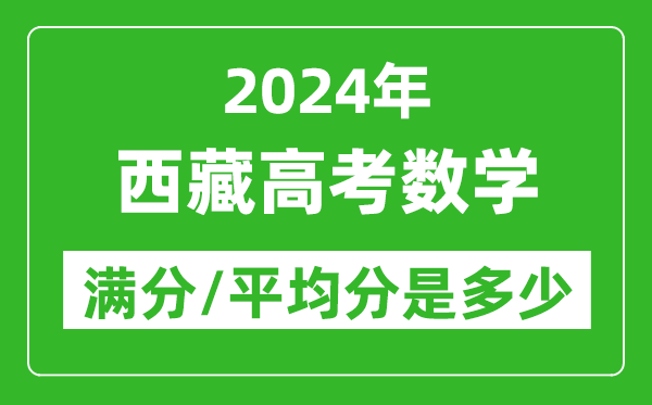 2024年西藏高考數(shù)學(xué)滿分多少,西藏高考數(shù)學(xué)平均分是多少？