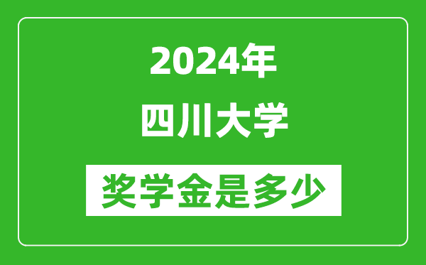 2024年四川大學(xué)獎(jiǎng)學(xué)金多少錢,覆蓋率是多少？