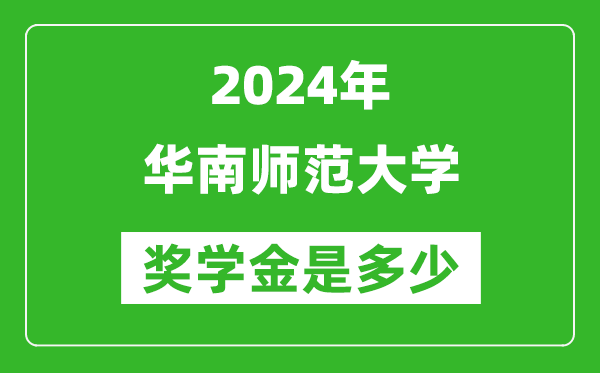 2024年華南師范大學(xué)獎學(xué)金多少錢,覆蓋率是多少？