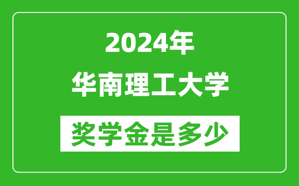 2024年華南理工大學(xué)獎(jiǎng)學(xué)金多少錢,覆蓋率是多少？