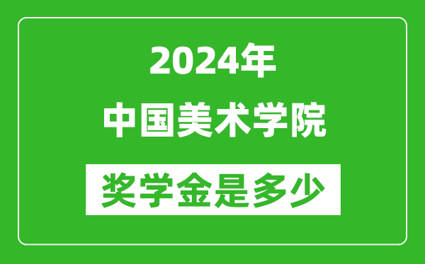 2024年中國(guó)美術(shù)學(xué)院獎(jiǎng)學(xué)金多少錢(qián),覆蓋率是多少?