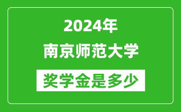 2024年南京師范大學(xué)獎學(xué)金多少錢,覆蓋率是多少？