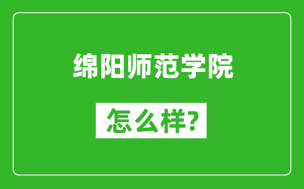 綿陽師范學(xué)院怎么樣好不好,值得報考嗎？