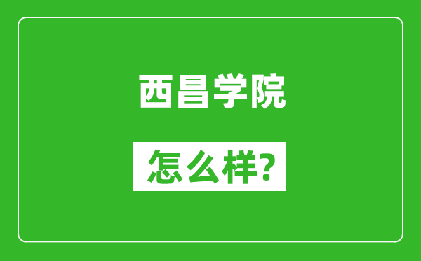 西昌學(xué)院怎么樣好不好,值得報(bào)考嗎？