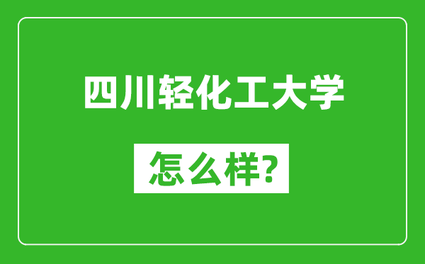 四川輕化工大學(xué)怎么樣好不好,值得報(bào)考嗎？