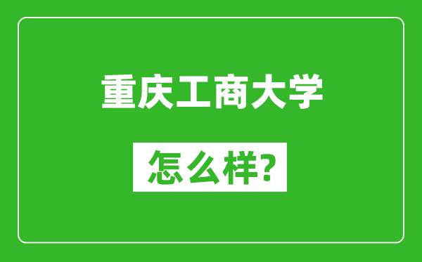 重慶工商大學(xué)怎么樣好不好,值得報考嗎？