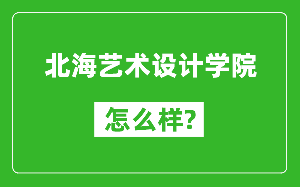 北海藝術(shù)設(shè)計(jì)學(xué)院怎么樣好不好,值得報(bào)考嗎？