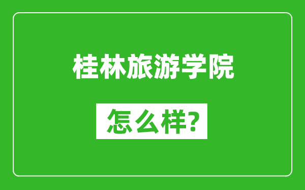 桂林旅游學(xué)院怎么樣好不好,值得報考嗎？