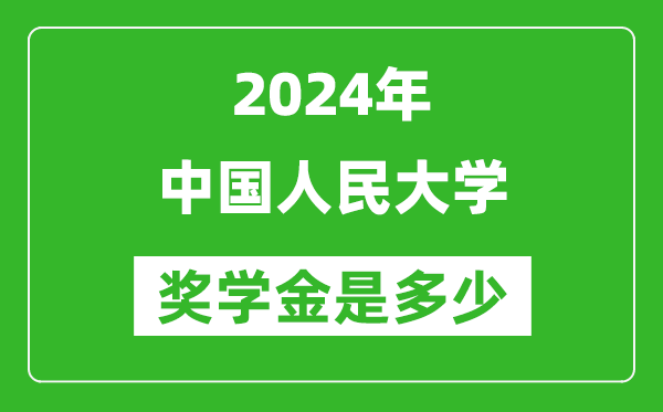 2024年中國(guó)人民大學(xué)獎(jiǎng)學(xué)金多少錢,覆蓋率是多少？