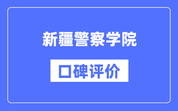 新疆警察學(xué)院怎么樣好不好,口碑評(píng)價(jià)如何？