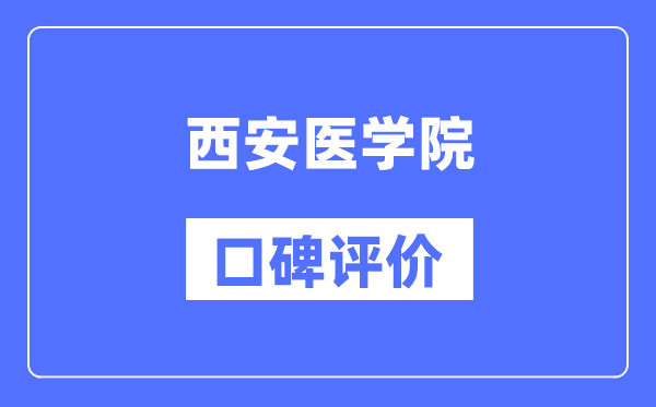 西安醫(yī)學(xué)院怎么樣好不好,西安醫(yī)學(xué)院口碑評價如何？