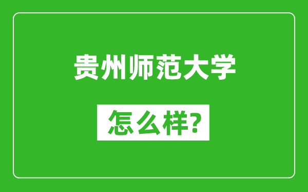貴州師范大學(xué)怎么樣好不好,值得報考嗎?