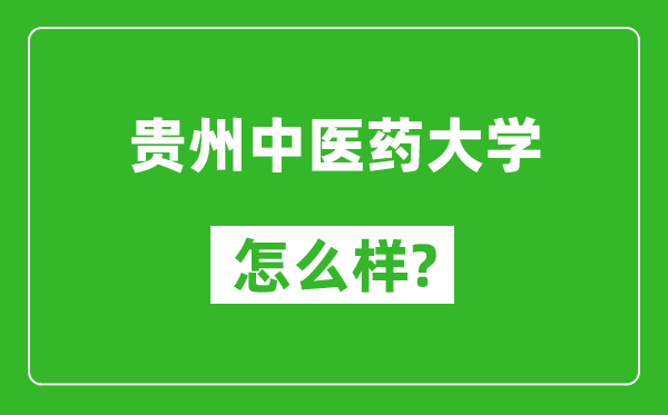 貴州中醫(yī)藥大學(xué)怎么樣好不好,值得報(bào)考嗎？