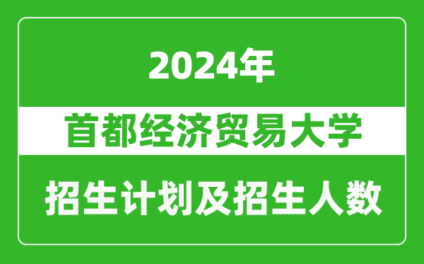 首都經(jīng)濟(jì)貿(mào)易大學(xué)2024年在西藏的招生計(jì)劃及招生人數(shù)