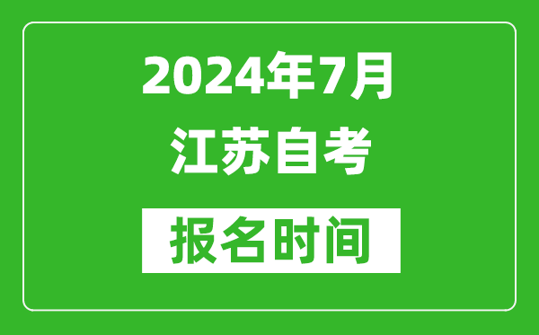 2024年7月江蘇自考報(bào)名時(shí)間安排,江蘇自考報(bào)名什么時(shí)候截止？